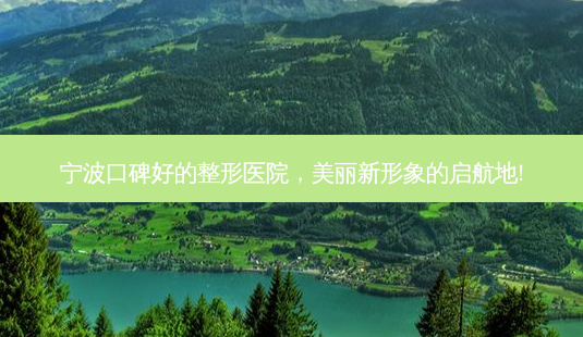 宁波口碑好的整形医院,美丽新形象的启航地!-第1张图片-南山整形网 宁波口碑好的整形医院,美丽新形象的启航地!-第1张图片-南山整形网