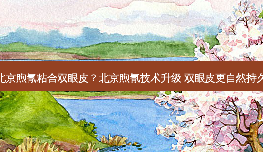 北京煦氰粘合双眼皮?北京煦氰技术升级 双眼皮更自然持久-第1张图片-南山整形网 北京煦氰粘合双眼皮?北京煦氰技术升级 双眼皮更自然持久-第1张图片-南山整形网