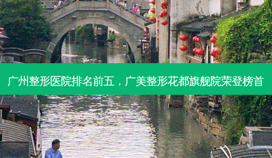广州整形医院排名前五,广美整形花都旗舰院荣登榜首-第1张图片-南山整形网 广州整形医院排名前五,广美整形花都旗舰院荣登榜首-第1张图片-南山整形网