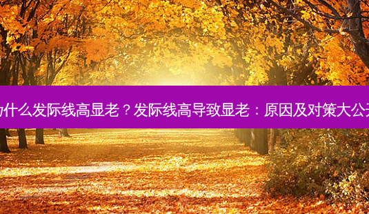 为什么发际线高显老?发际线高导致显老:原因及对策大公开-第1张图片-南山整形网 为什么发际线高显老?发际线高导致显老:原因及对策大公开-第1张图片-南山整形网