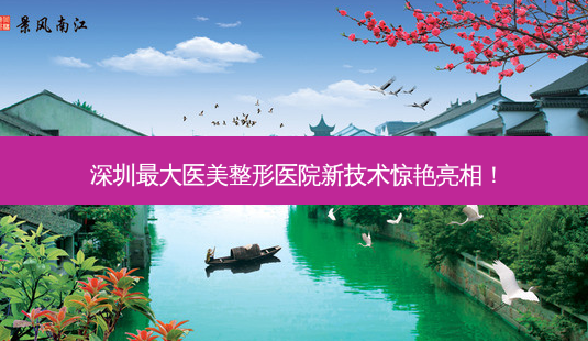 深圳 *** 医美整形医院新技术惊艳亮相!-第1张图片-南山整形网 深圳 *** 医美整形医院新技术惊艳亮相!-第1张图片-南山整形网