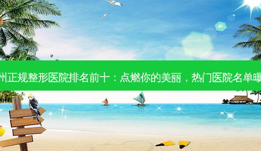 温州正规整形医院排名前十:点燃你的美丽,热门医院名单曝光-第1张图片-南山整形网 温州正规整形医院排名前十:点燃你的美丽,热门医院名单曝光-第1张图片-南山整形网