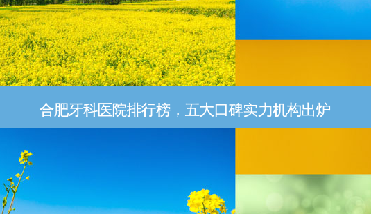 合肥牙科医院排行榜,五大口碑实力机构出炉-第1张图片-南山整形网 合肥牙科医院排行榜,五大口碑实力机构出炉-第1张图片-南山整形网