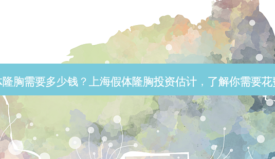 上海假体隆胸需要多少钱?上海假体隆胸投资估计,了解你需要花费多少钱-第1张图片-南山整形网 上海假体隆胸需要多少钱?上海假体隆胸投资估计,了解你需要花费多少钱-第1张图片-南山整形网