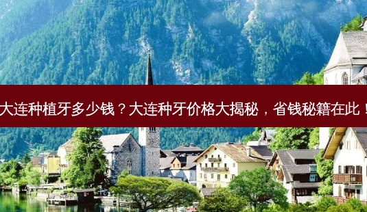 大连种植牙多少钱?大连种牙价格大揭秘,省钱秘籍在此!-第1张图片-南山整形网 大连种植牙多少钱?大连种牙价格大揭秘,省钱秘籍在此!-第1张图片-南山整形网