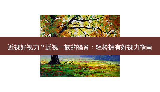 近视好视力?近视一族的福音:轻松拥有好视力指南-第1张图片-南山整形网 近视好视力?近视一族的福音:轻松拥有好视力指南-第1张图片-南山整形网