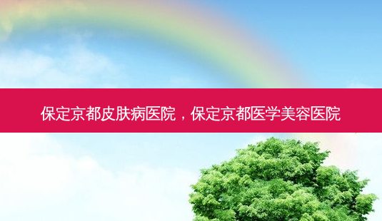保定京都皮肤病医院,保定京都医学美容医院-第1张图片-南山整形网 保定京都皮肤病医院,保定京都医学美容医院-第1张图片-南山整形网