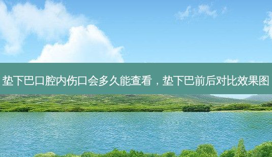垫下巴口腔内伤口会多久能查看,垫下巴前后对比效果图-第1张图片-南山整形网 垫下巴口腔内伤口会多久能查看,垫下巴前后对比效果图-第1张图片-南山整形网