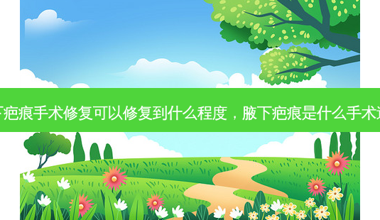 腋下疤痕手术修复可以修复到什么程度,腋下疤痕是什么手术造成-第1张图片-南山整形网 腋下疤痕手术修复可以修复到什么程度,腋下疤痕是什么手术造成-第1张图片-南山整形网