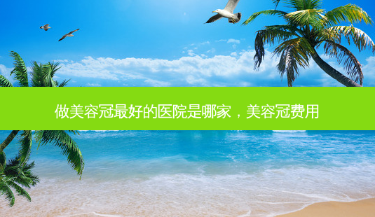 做美容冠 *** 的医院是哪家,美容冠费用-第1张图片-南山整形网 做美容冠 *** 的医院是哪家,美容冠费用-第1张图片-南山整形网