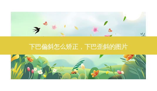 下巴偏斜怎么矫正,下巴歪斜的图片-第1张图片-南山整形网 下巴偏斜怎么矫正,下巴歪斜的图片-第1张图片-南山整形网