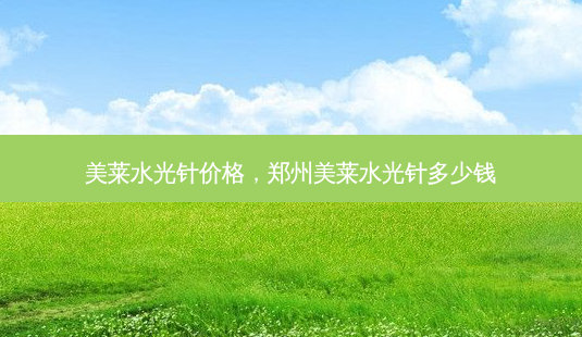美莱水光针价格,郑州美莱水光针多少钱-第1张图片-南山整形网 美莱水光针价格,郑州美莱水光针多少钱-第1张图片-南山整形网