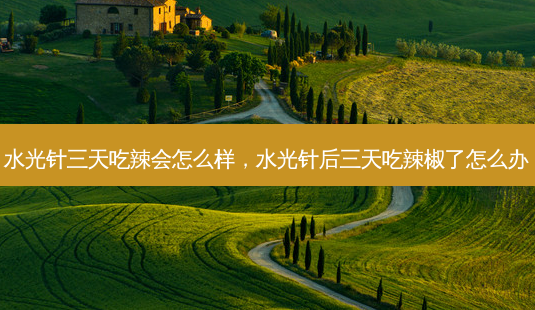 水光针三天吃辣会怎么样,水光针后三天吃辣椒了怎么办-第1张图片-南山整形网 水光针三天吃辣会怎么样,水光针后三天吃辣椒了怎么办-第1张图片-南山整形网