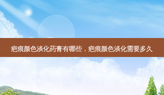 疤痕颜色淡化药膏有哪些,疤痕颜色淡化需要多久-第1张图片-南山整形网 疤痕颜色淡化药膏有哪些,疤痕颜色淡化需要多久-第1张图片-南山整形网