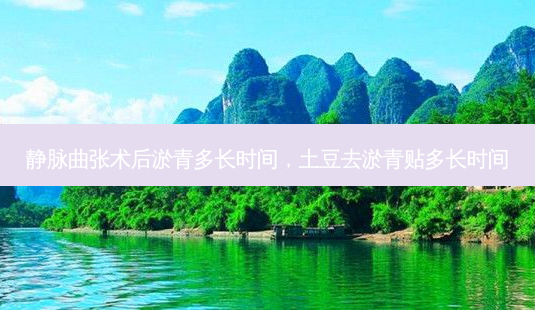 静脉曲张术后淤青多长时间,土豆去淤青贴多长时间-第1张图片-南山整形网 静脉曲张术后淤青多长时间,土豆去淤青贴多长时间-第1张图片-南山整形网
