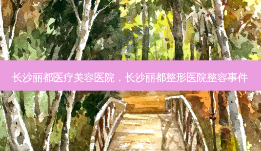长沙丽都医疗美容医院,长沙丽都整形医院整容事件-第1张图片-南山整形网 长沙丽都医疗美容医院,长沙丽都整形医院整容事件-第1张图片-南山整形网