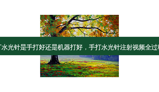 打水光针是手打好还是机器打好,手打水光针注射视频全过程-第1张图片-南山整形网 打水光针是手打好还是机器打好,手打水光针注射视频全过程-第1张图片-南山整形网