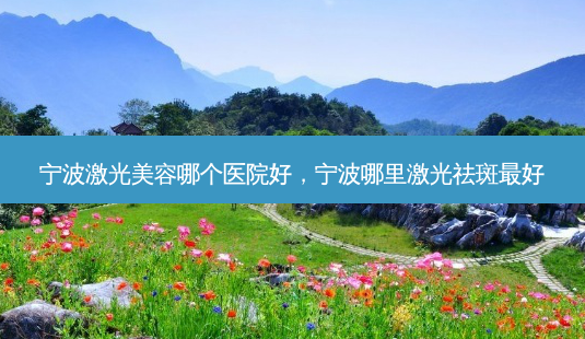 宁波激光美容哪个医院好,宁波哪里激光祛斑 *** -第1张图片-南山整形网 宁波激光美容哪个医院好,宁波哪里激光祛斑 *** -第1张图片-南山整形网