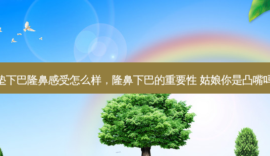 垫下巴隆鼻感受怎么样,隆鼻下巴的重要性 姑娘你是凸嘴吗-第1张图片-南山整形网 垫下巴隆鼻感受怎么样,隆鼻下巴的重要性 姑娘你是凸嘴吗-第1张图片-南山整形网