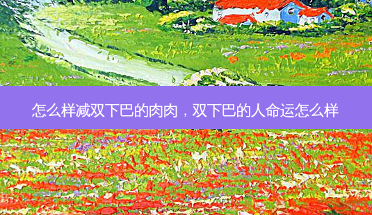 怎么样减双下巴的肉肉,双下巴的人命运怎么样-第1张图片-南山整形网 怎么样减双下巴的肉肉,双下巴的人命运怎么样-第1张图片-南山整形网