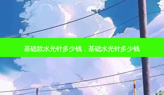 基础款水光针多少钱,基础水光针多少钱-第1张图片-南山整形网 基础款水光针多少钱,基础水光针多少钱-第1张图片-南山整形网