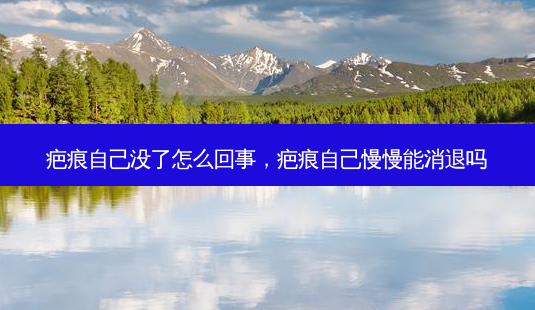 疤痕自己没了怎么回事,疤痕自己慢慢能消退吗-第1张图片-南山整形网 疤痕自己没了怎么回事,疤痕自己慢慢能消退吗-第1张图片-南山整形网