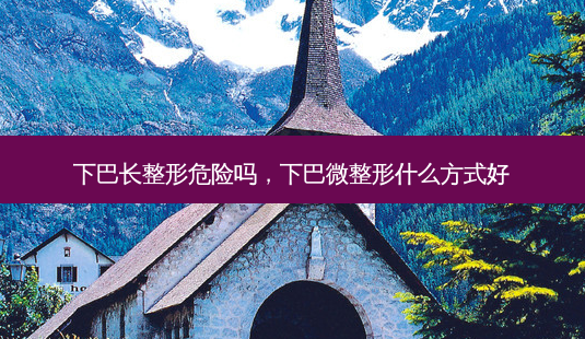 下巴长整形危险吗,下巴微整形什么方式好-第1张图片-南山整形网 下巴长整形危险吗,下巴微整形什么方式好-第1张图片-南山整形网