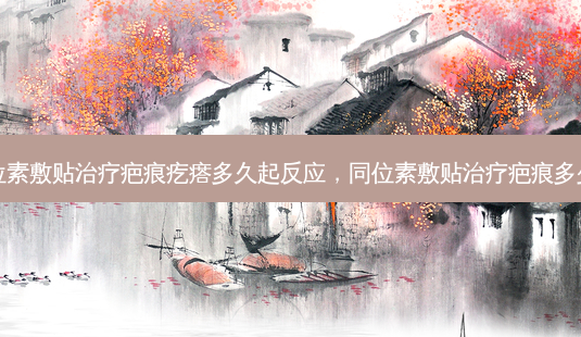 同位素敷贴治疗疤痕疙瘩多久起反应,同位素敷贴治疗疤痕多少钱-第1张图片-南山整形网 同位素敷贴治疗疤痕疙瘩多久起反应,同位素敷贴治疗疤痕多少钱-第1张图片-南山整形网