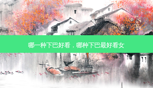 哪一种下巴好看,哪种下巴 *** 看女-第1张图片-南山整形网 哪一种下巴好看,哪种下巴 *** 看女-第1张图片-南山整形网
