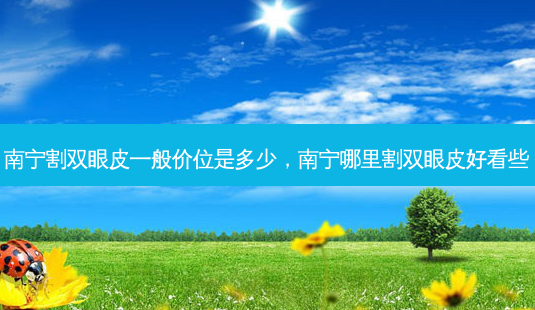 南宁割双眼皮一般价位是多少,南宁哪里割双眼皮好看些-第1张图片-南山整形网 南宁割双眼皮一般价位是多少,南宁哪里割双眼皮好看些-第1张图片-南山整形网