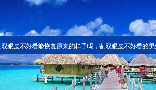 割双眼皮不好看能恢复原来的样子吗,割双眼皮不好看的男生-第1张图片-南山整形网 割双眼皮不好看能恢复原来的样子吗,割双眼皮不好看的男生-第1张图片-南山整形网