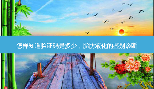 怎样知道验证码是多少,脂肪液化的鉴别诊断-第1张图片-南山整形网 怎样知道验证码是多少,脂肪液化的鉴别诊断-第1张图片-南山整形网