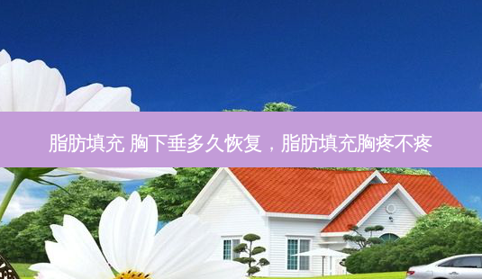 脂肪填充 胸下垂多久恢复,脂肪填充胸疼不疼-第1张图片-南山整形网 脂肪填充 胸下垂多久恢复,脂肪填充胸疼不疼-第1张图片-南山整形网