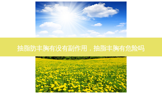 抽脂肪丰胸有没有副作用,抽脂丰胸有危险吗-第1张图片-南山整形网 抽脂肪丰胸有没有副作用,抽脂丰胸有危险吗-第1张图片-南山整形网