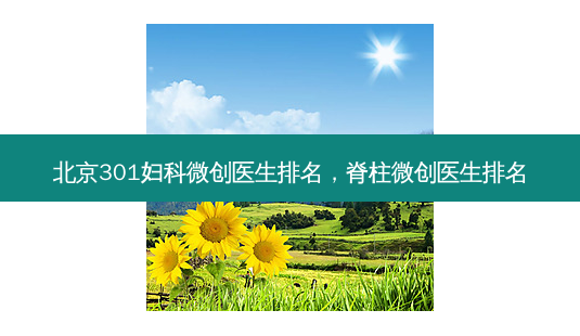 北京301妇科微创医生排名,脊柱微创医生排名-第1张图片-南山整形网 北京301妇科微创医生排名,脊柱微创医生排名-第1张图片-南山整形网