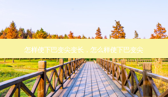 怎样使下巴变尖变长,怎么样使下巴变尖-第1张图片-南山整形网 怎样使下巴变尖变长,怎么样使下巴变尖-第1张图片-南山整形网