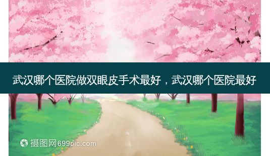 武汉哪个医院做双眼皮手术 *** ,武汉哪个医院 *** -第1张图片-南山整形网 武汉哪个医院做双眼皮手术 *** ,武汉哪个医院 *** -第1张图片-南山整形网