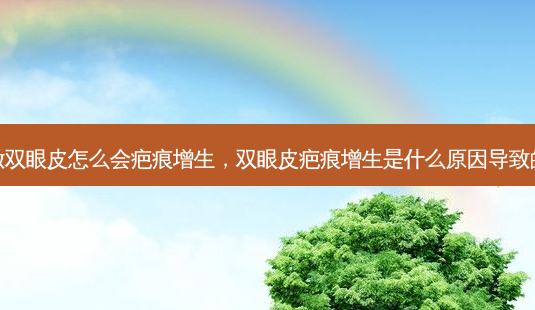 做双眼皮怎么会疤痕增生,双眼皮疤痕增生是什么原因导致的-第1张图片-南山整形网 做双眼皮怎么会疤痕增生,双眼皮疤痕增生是什么原因导致的-第1张图片-南山整形网
