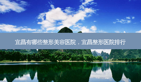 宜昌有哪些整形美容医院,宜昌整形医院排行-第1张图片-南山整形网 宜昌有哪些整形美容医院,宜昌整形医院排行-第1张图片-南山整形网