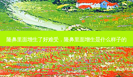 隆鼻里面增生了好难受,隆鼻里面增生是什么样子的-第1张图片-南山整形网 隆鼻里面增生了好难受,隆鼻里面增生是什么样子的-第1张图片-南山整形网