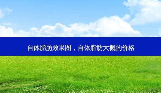 自体脂肪效果图,自体脂肪大概的价格-第1张图片-南山整形网 自体脂肪效果图,自体脂肪大概的价格-第1张图片-南山整形网