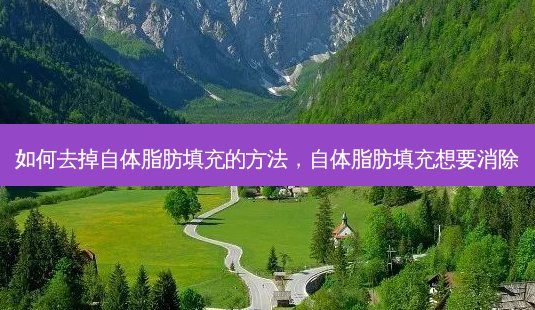 如何去掉自体脂肪填充的 *** ,自体脂肪填充想要消除-第1张图片-南山整形网 如何去掉自体脂肪填充的 *** ,自体脂肪填充想要消除-第1张图片-南山整形网