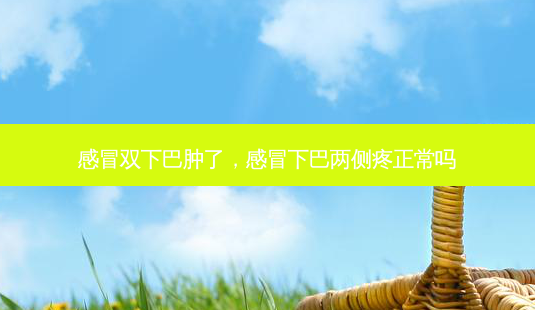 感冒双下巴肿了,感冒下巴两侧疼正常吗-第1张图片-南山整形网 感冒双下巴肿了,感冒下巴两侧疼正常吗-第1张图片-南山整形网