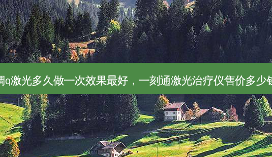调q激光多久做一次效果 *** ,一刻通激光治疗仪售价多少钱-第1张图片-南山整形网 调q激光多久做一次效果 *** ,一刻通激光治疗仪售价多少钱-第1张图片-南山整形网