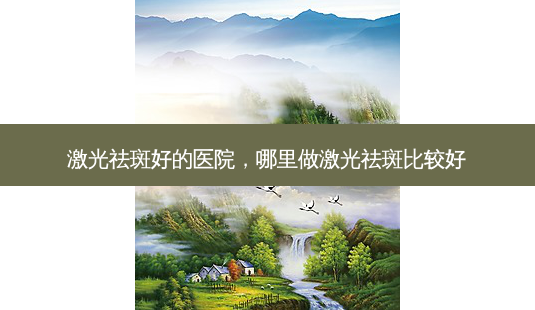 激光祛斑好的医院,哪里做激光祛斑比较好-第1张图片-南山整形网 激光祛斑好的医院,哪里做激光祛斑比较好-第1张图片-南山整形网