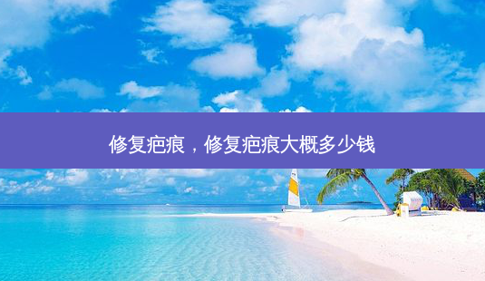 修复疤痕,修复疤痕大概多少钱-第1张图片-南山整形网 修复疤痕,修复疤痕大概多少钱-第1张图片-南山整形网