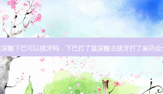 打完玻尿酸下巴可以拔牙吗,下巴打了玻尿酸去拔牙打了麻药会怎么样-第1张图片-南山整形网 打完玻尿酸下巴可以拔牙吗,下巴打了玻尿酸去拔牙打了麻药会怎么样-第1张图片-南山整形网