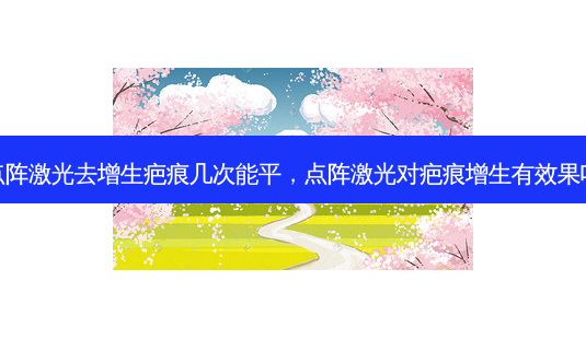 点阵激光去增生疤痕几次能平,点阵激光对疤痕增生有效果吗-第1张图片-南山整形网 点阵激光去增生疤痕几次能平,点阵激光对疤痕增生有效果吗-第1张图片-南山整形网