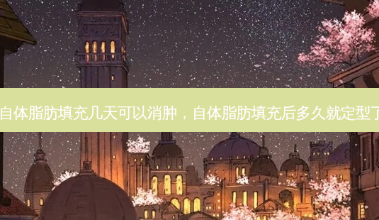 自体脂肪填充几天可以消肿,自体脂肪填充后多久就定型了-第1张图片-南山整形网 自体脂肪填充几天可以消肿,自体脂肪填充后多久就定型了-第1张图片-南山整形网