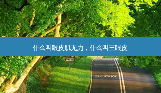 什么叫眼皮肌无力,什么叫三眼皮-第1张图片-南山整形网 什么叫眼皮肌无力,什么叫三眼皮-第1张图片-南山整形网